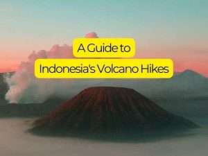 A Guide to Indonesia’s Volcano Hikes